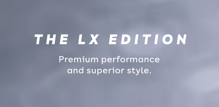 The LX Edition. Premium performance and superior style.