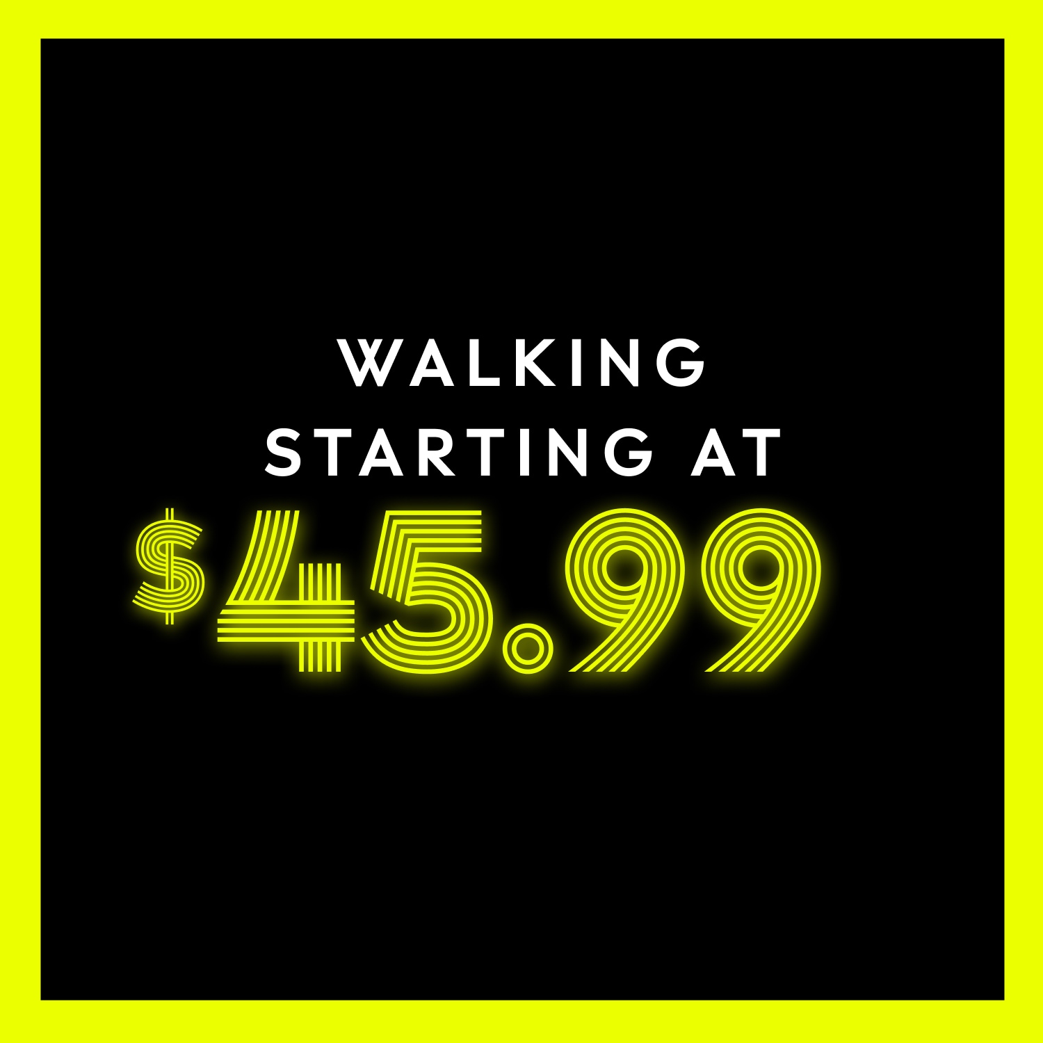 WALKING STARTING AT $45.99