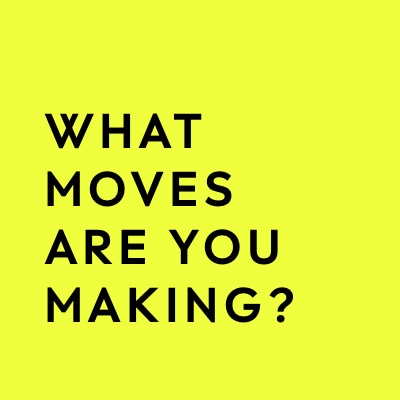 What moves are you making?
